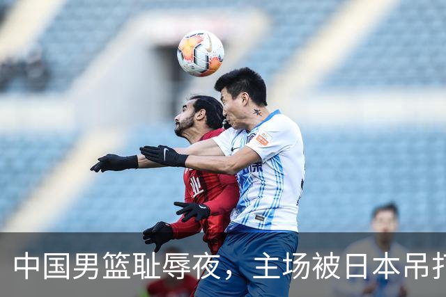 中国男篮耻辱夜，主场被日本吊打！3人被点名批评，2人或将离开国家队