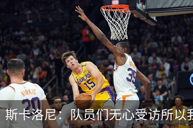 斯卡洛尼：队员们无心受访所以我出面发声，我们一路走来难以置信