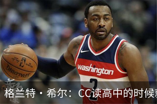 格兰特·希尔：CC读高中的时候就很成熟 他见到我会主动找我握手