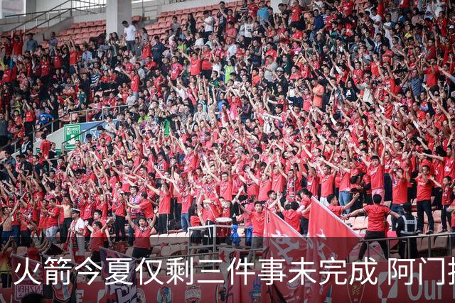 火箭今夏仅剩三件事未完成 阿门提前续约前景成谜？