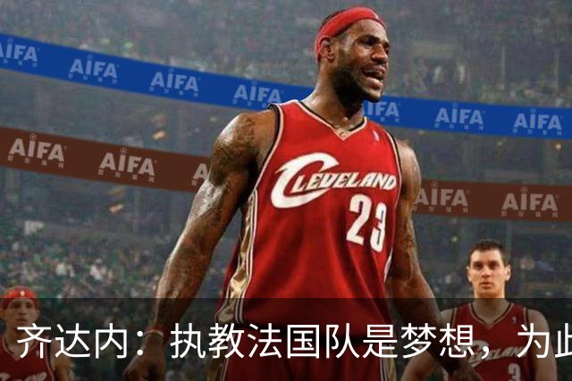 齐达内：执教法国队是梦想，为此等了五年拒绝所有俱乐部邀请