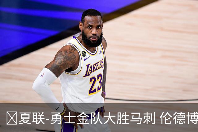 🏀夏联-勇士金队大胜马刺 伦德博格11分8板2帽 李贤重11分