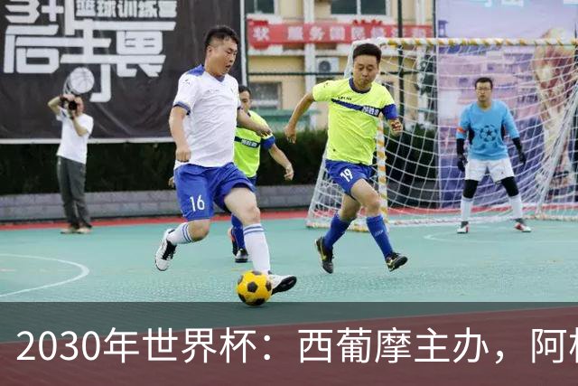 2030年世界杯：西葡摩主办，阿根廷等联办，中国国足有戏吗？